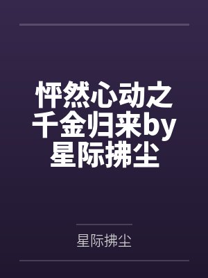 怦然心动之千金归来by星际拂尘